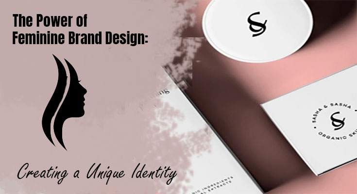 The Power of Feminine Brand Design: Creating a Unique Identity